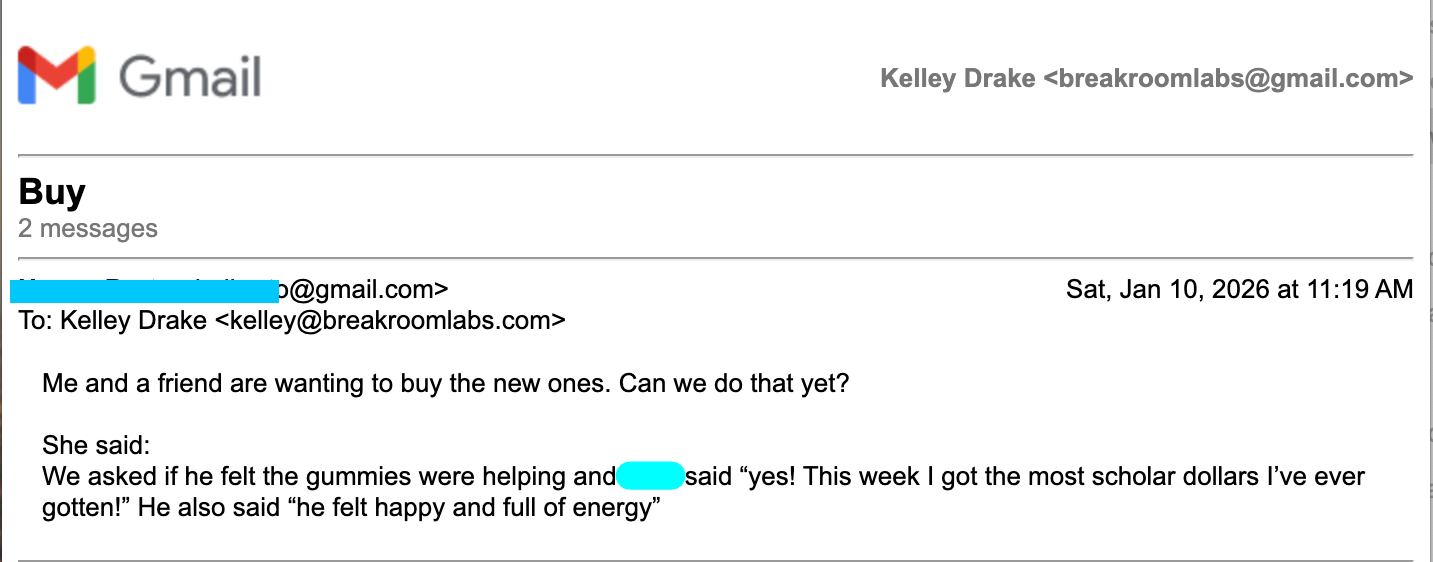 Email on Jan 10 2026 saying the gummies helped and he got the most scholar dollar ever